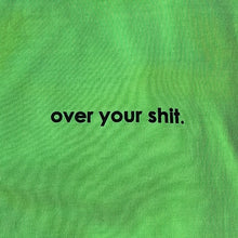 Load image into Gallery viewer, Over your shit. - neon green tee