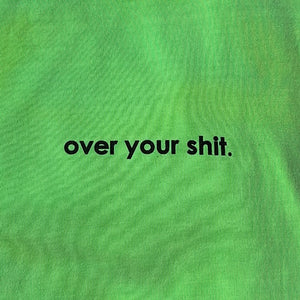 Over your shit. - neon green tee